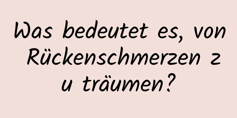 Was bedeutet es, von Rückenschmerzen zu träumen?