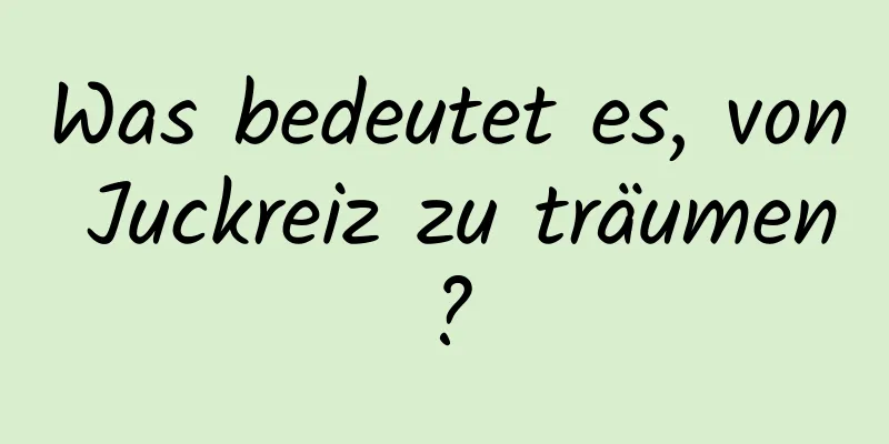 Was bedeutet es, von Juckreiz zu träumen?