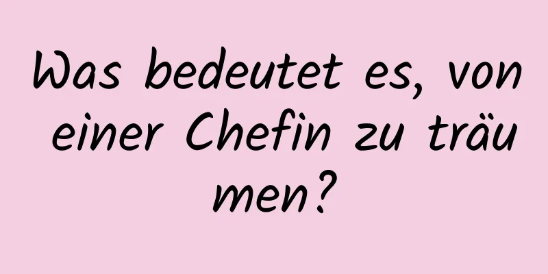 Was bedeutet es, von einer Chefin zu träumen?