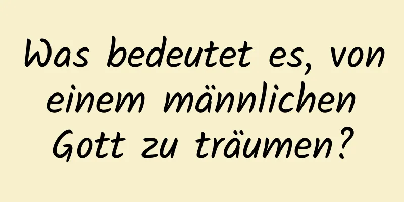 Was bedeutet es, von einem männlichen Gott zu träumen?