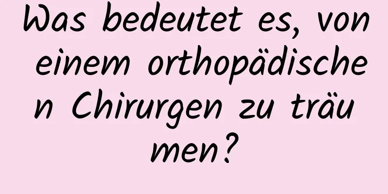 Was bedeutet es, von einem orthopädischen Chirurgen zu träumen?