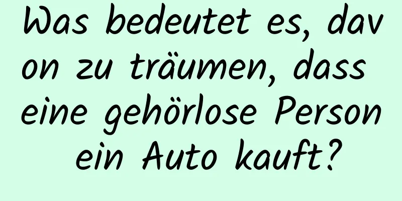 Was bedeutet es, davon zu träumen, dass eine gehörlose Person ein Auto kauft?