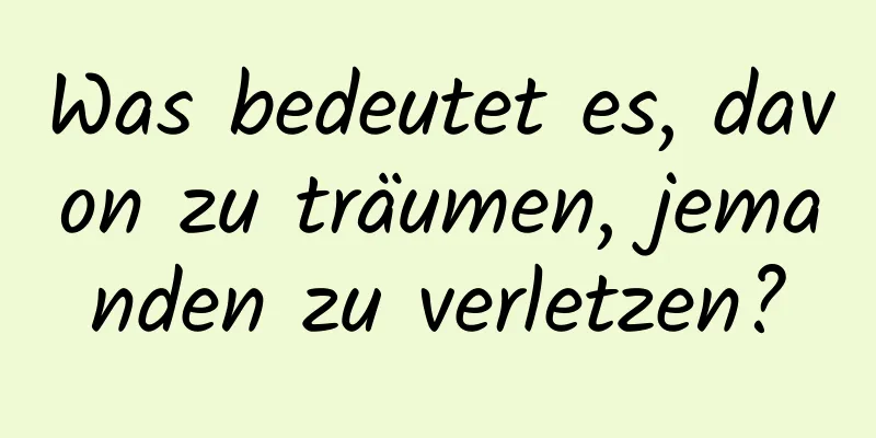 Was bedeutet es, davon zu träumen, jemanden zu verletzen?