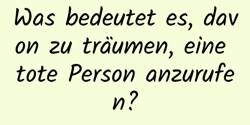 Was bedeutet es, davon zu träumen, eine tote Person anzurufen?