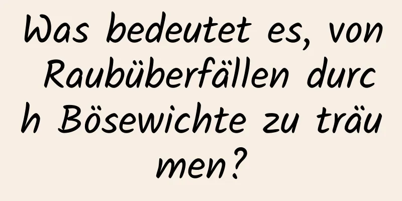 Was bedeutet es, von Raubüberfällen durch Bösewichte zu träumen?