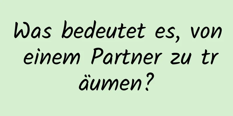 Was bedeutet es, von einem Partner zu träumen?