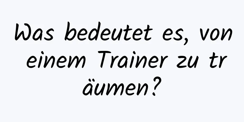 Was bedeutet es, von einem Trainer zu träumen?