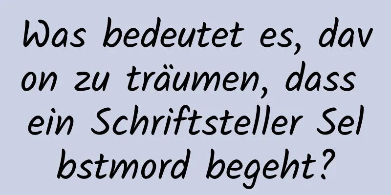 Was bedeutet es, davon zu träumen, dass ein Schriftsteller Selbstmord begeht?