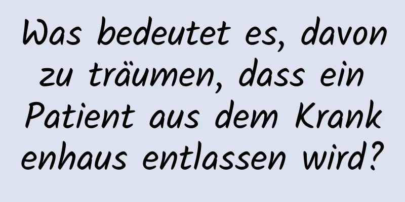 Was bedeutet es, davon zu träumen, dass ein Patient aus dem Krankenhaus entlassen wird?