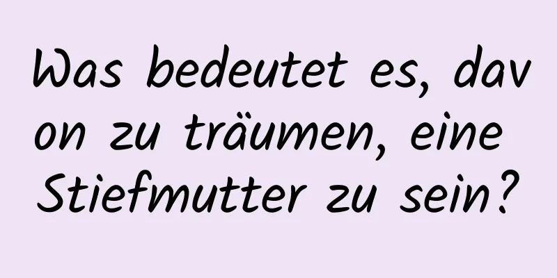 Was bedeutet es, davon zu träumen, eine Stiefmutter zu sein?