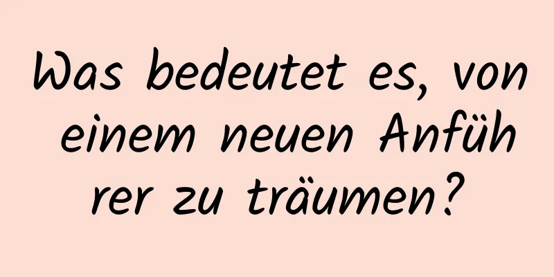 Was bedeutet es, von einem neuen Anführer zu träumen?