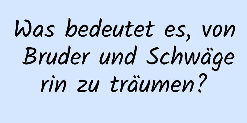 Was bedeutet es, von Bruder und Schwägerin zu träumen?