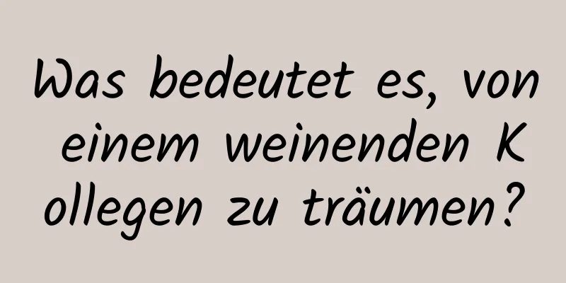 Was bedeutet es, von einem weinenden Kollegen zu träumen?