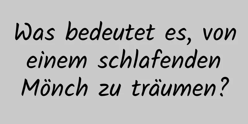 Was bedeutet es, von einem schlafenden Mönch zu träumen?