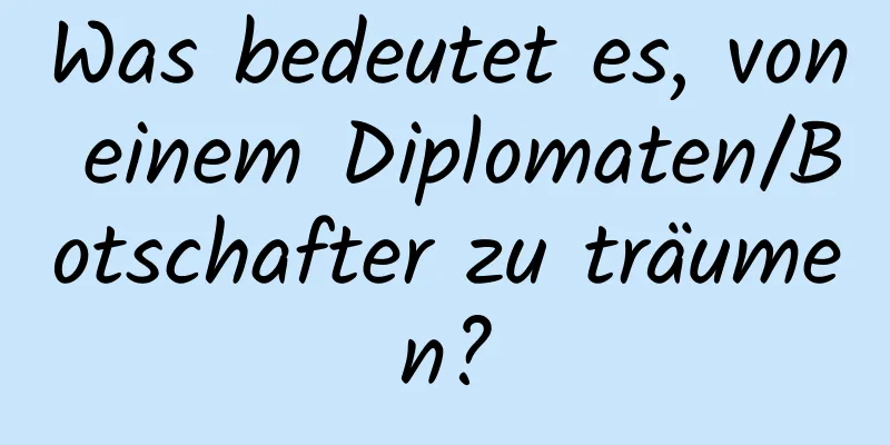 Was bedeutet es, von einem Diplomaten/Botschafter zu träumen?