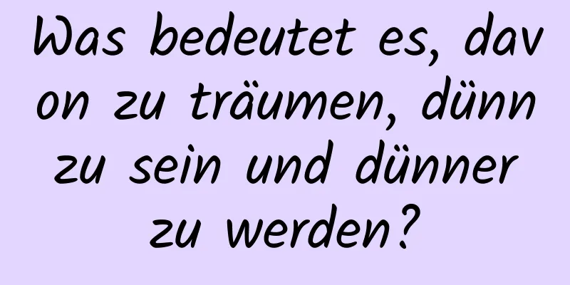 Was bedeutet es, davon zu träumen, dünn zu sein und dünner zu werden?