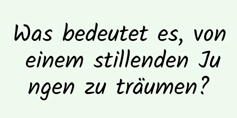 Was bedeutet es, von einem stillenden Jungen zu träumen?