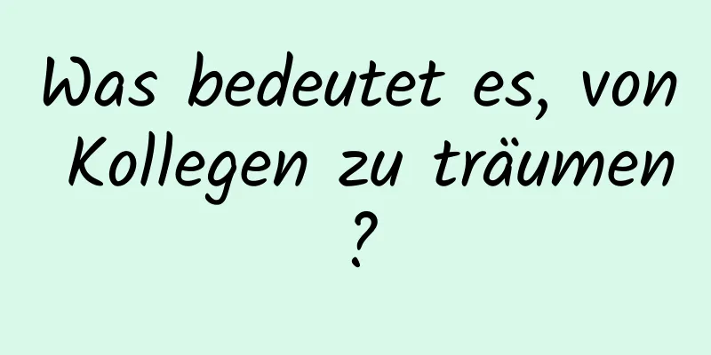 Was bedeutet es, von Kollegen zu träumen?