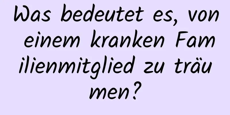 Was bedeutet es, von einem kranken Familienmitglied zu träumen?