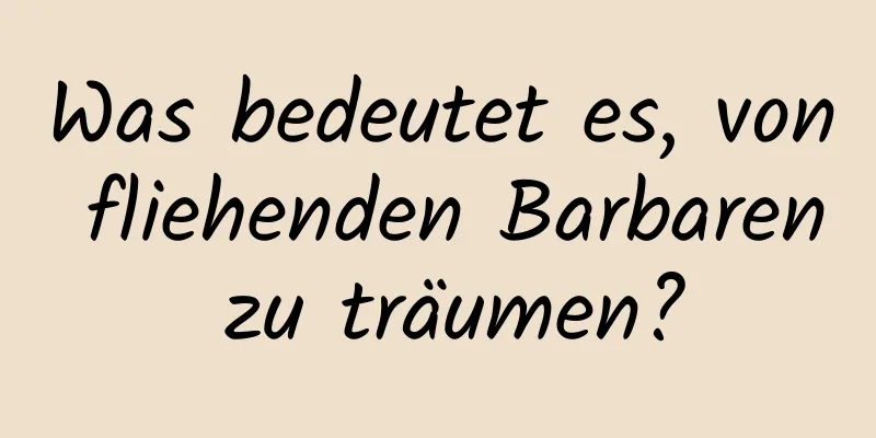 Was bedeutet es, von fliehenden Barbaren zu träumen?