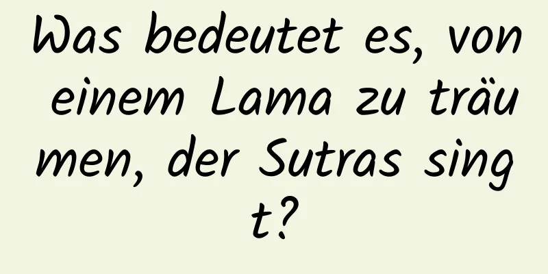 Was bedeutet es, von einem Lama zu träumen, der Sutras singt?