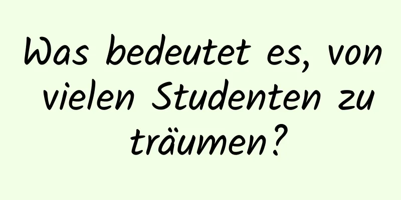 Was bedeutet es, von vielen Studenten zu träumen?