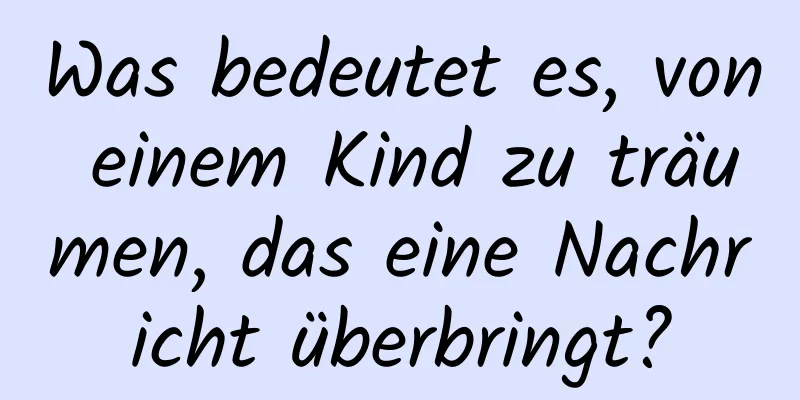 Was bedeutet es, von einem Kind zu träumen, das eine Nachricht überbringt?