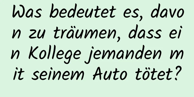 Was bedeutet es, davon zu träumen, dass ein Kollege jemanden mit seinem Auto tötet?