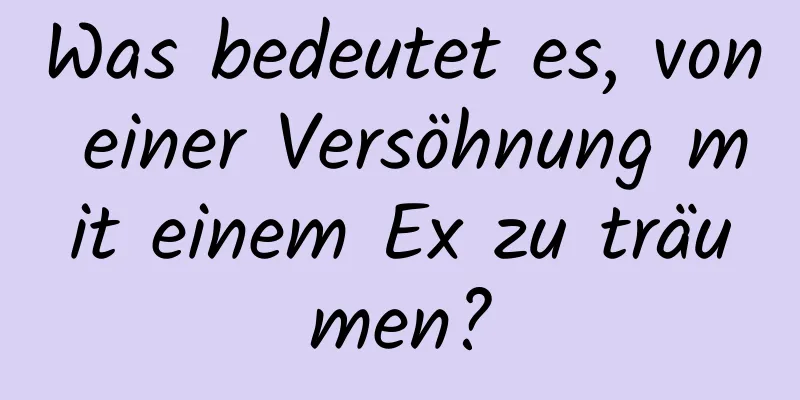 Was bedeutet es, von einer Versöhnung mit einem Ex zu träumen?