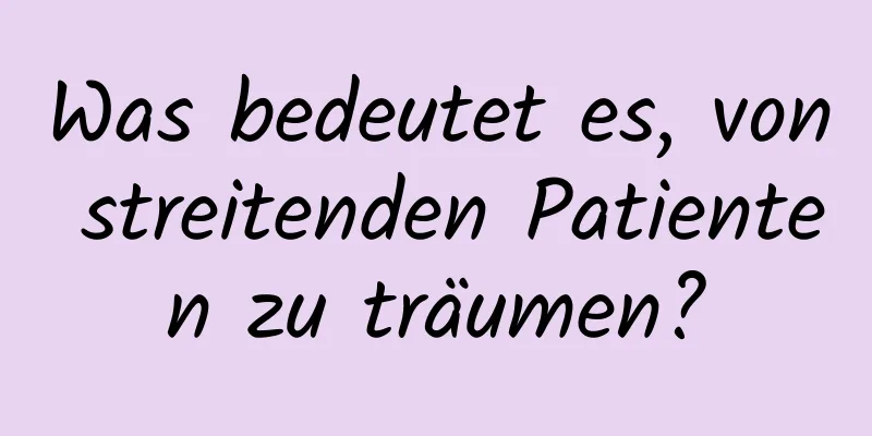 Was bedeutet es, von streitenden Patienten zu träumen?