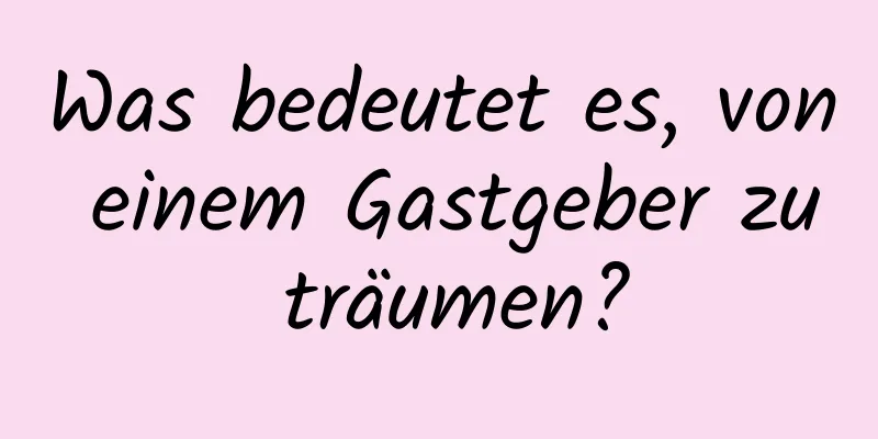 Was bedeutet es, von einem Gastgeber zu träumen?