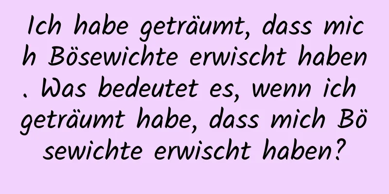 Ich habe geträumt, dass mich Bösewichte erwischt haben. Was bedeutet es, wenn ich geträumt habe, dass mich Bösewichte erwischt haben?