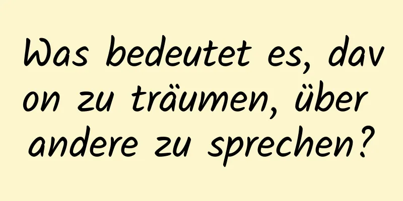 Was bedeutet es, davon zu träumen, über andere zu sprechen?