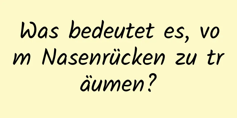 Was bedeutet es, vom Nasenrücken zu träumen?