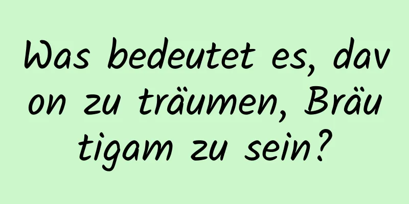 Was bedeutet es, davon zu träumen, Bräutigam zu sein?