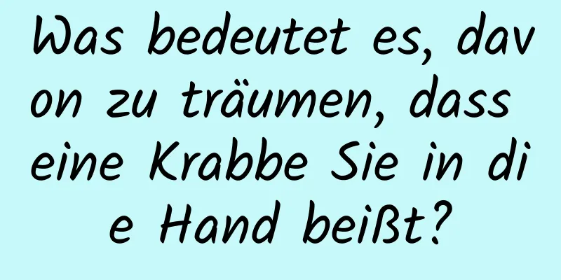 Was bedeutet es, davon zu träumen, dass eine Krabbe Sie in die Hand beißt?