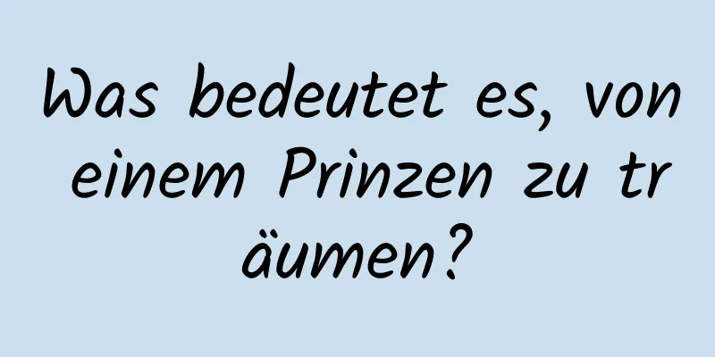 Was bedeutet es, von einem Prinzen zu träumen?