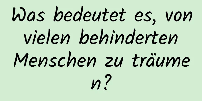 Was bedeutet es, von vielen behinderten Menschen zu träumen?