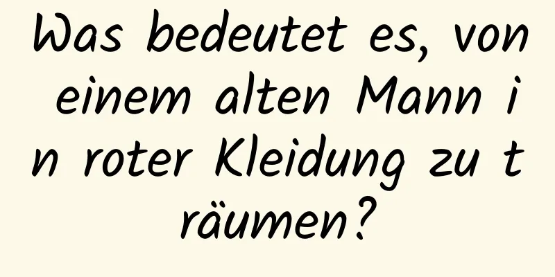 Was bedeutet es, von einem alten Mann in roter Kleidung zu träumen?