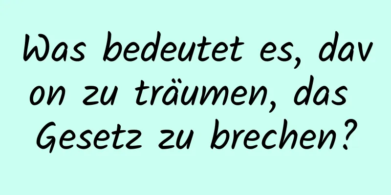 Was bedeutet es, davon zu träumen, das Gesetz zu brechen?