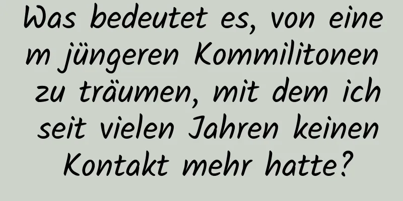 Was bedeutet es, von einem jüngeren Kommilitonen zu träumen, mit dem ich seit vielen Jahren keinen Kontakt mehr hatte?