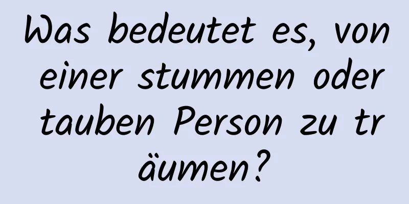 Was bedeutet es, von einer stummen oder tauben Person zu träumen?