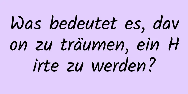 Was bedeutet es, davon zu träumen, ein Hirte zu werden?