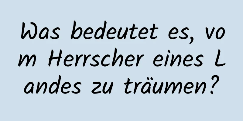 Was bedeutet es, vom Herrscher eines Landes zu träumen?