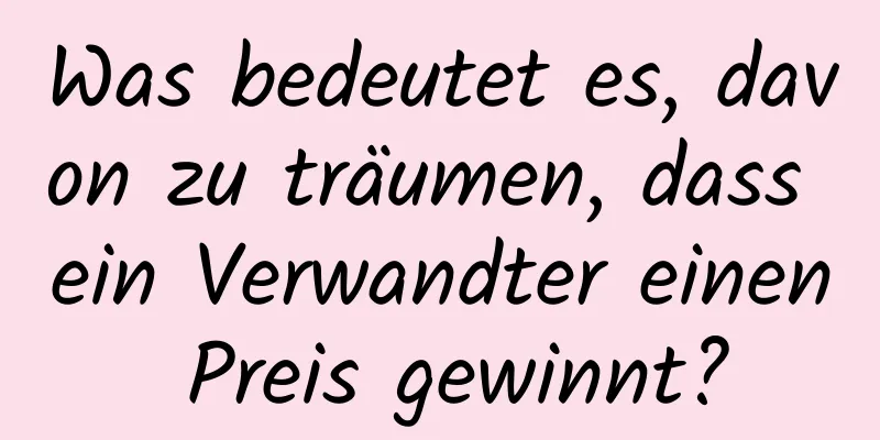 Was bedeutet es, davon zu träumen, dass ein Verwandter einen Preis gewinnt?