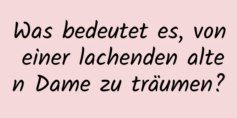 Was bedeutet es, von einer lachenden alten Dame zu träumen?