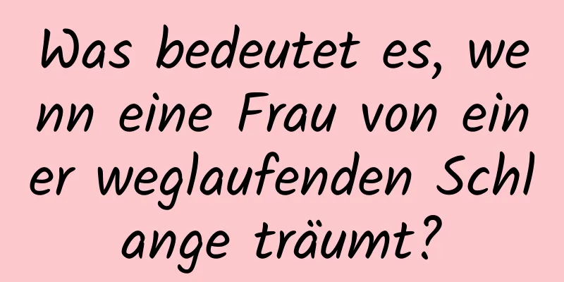 Was bedeutet es, wenn eine Frau von einer weglaufenden Schlange träumt?