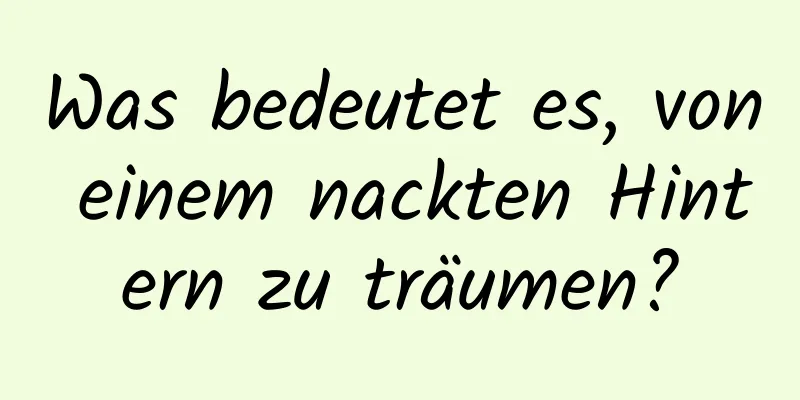 Was bedeutet es, von einem nackten Hintern zu träumen?