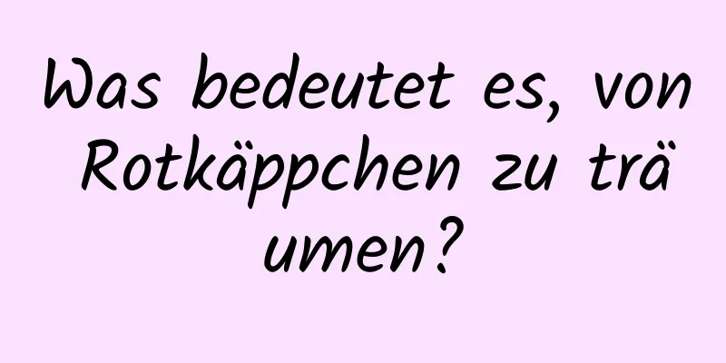 Was bedeutet es, von Rotkäppchen zu träumen?