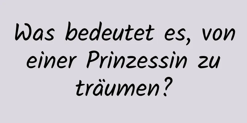 Was bedeutet es, von einer Prinzessin zu träumen?